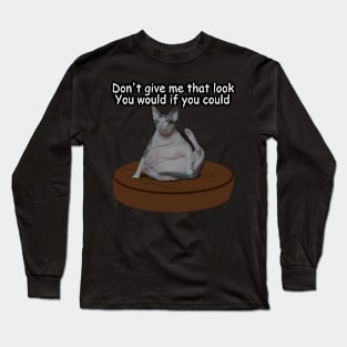 You would if you could, so don't give me that look. Long Sleeve T-Shirt